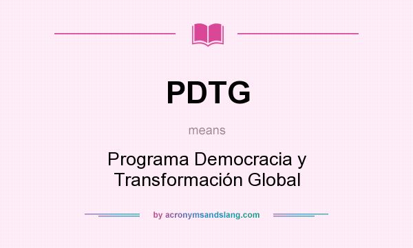 What does PDTG mean? It stands for Programa Democracia y Transformación Global
