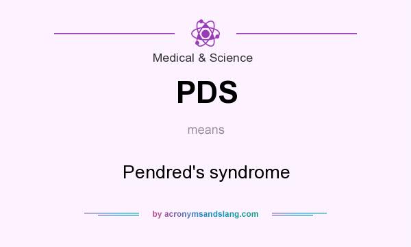 What does PDS mean? It stands for Pendred`s syndrome