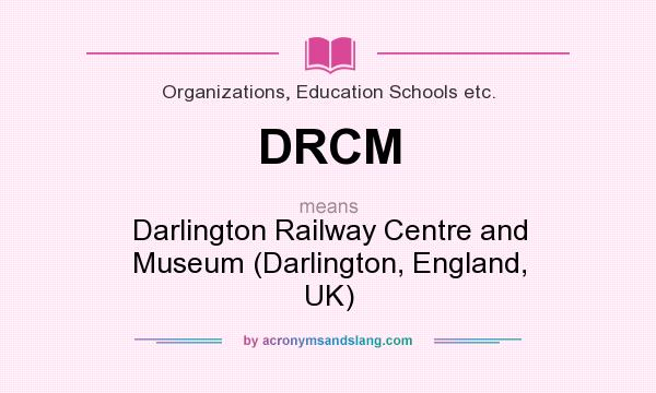 What does DRCM mean? It stands for Darlington Railway Centre and Museum (Darlington, England, UK)