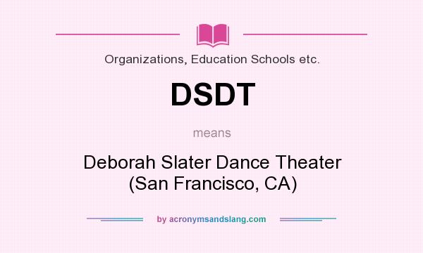 What does DSDT mean? It stands for Deborah Slater Dance Theater (San Francisco, CA)