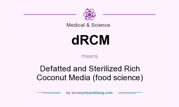 What does dRCM mean? It stands for Defatted and Sterilized Rich Coconut Media (food science)