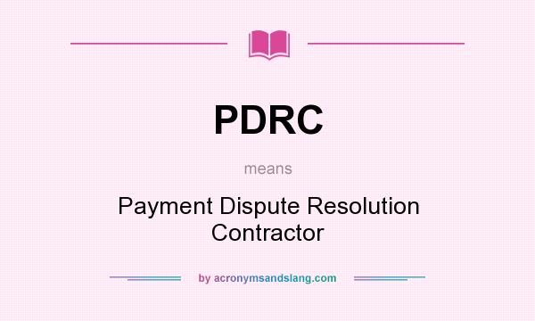 What does PDRC mean? It stands for Payment Dispute Resolution Contractor