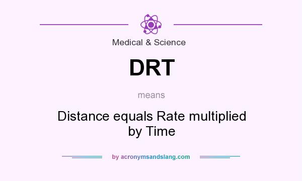 What does DRT mean? It stands for Distance equals Rate multiplied by Time