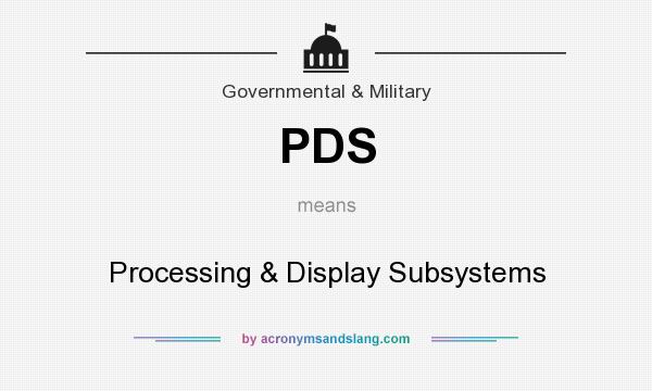 What does PDS mean? It stands for Processing & Display Subsystems
