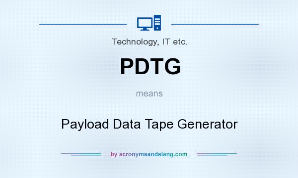 What does PDTG mean? It stands for Payload Data Tape Generator