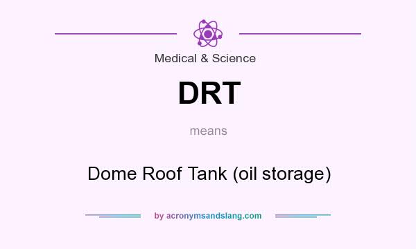 What does DRT mean? It stands for Dome Roof Tank (oil storage)