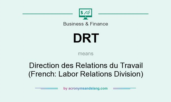 What does DRT mean? It stands for Direction des Relations du Travail (French: Labor Relations Division)