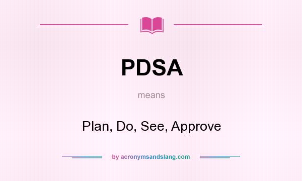 What does PDSA mean? It stands for Plan, Do, See, Approve