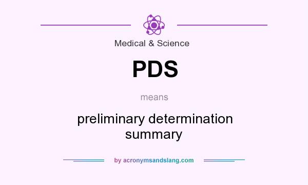 What does PDS mean? It stands for preliminary determination summary