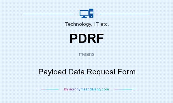 What does PDRF mean? It stands for Payload Data Request Form