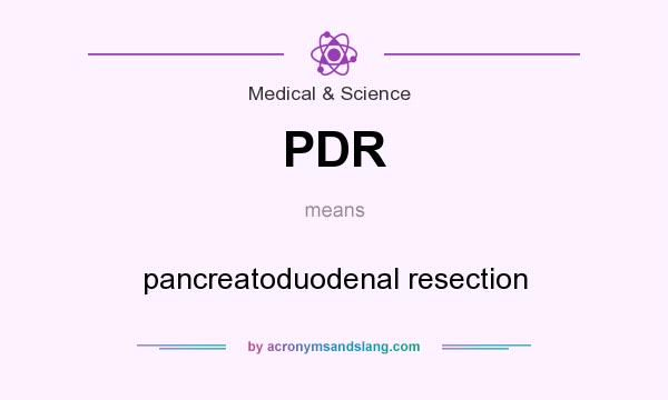 What does PDR mean? It stands for pancreatoduodenal resection