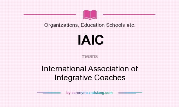 What does IAIC mean? It stands for International Association of Integrative Coaches