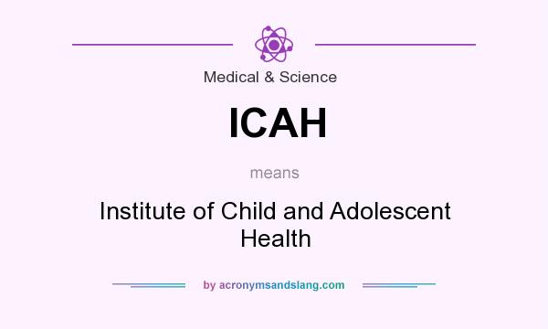 What does ICAH mean? It stands for Institute of Child and Adolescent Health