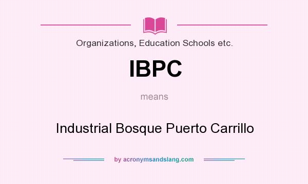 What does IBPC mean? It stands for Industrial Bosque Puerto Carrillo