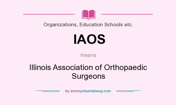 What does IAOS mean? It stands for Illinois Association of Orthopaedic Surgeons