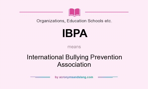 What does IBPA mean? It stands for International Bullying Prevention Association