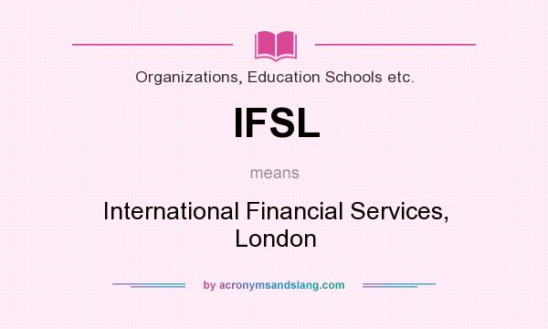 What does IFSL mean? It stands for International Financial Services, London