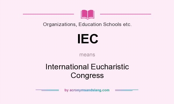 What does IEC mean? It stands for International Eucharistic Congress