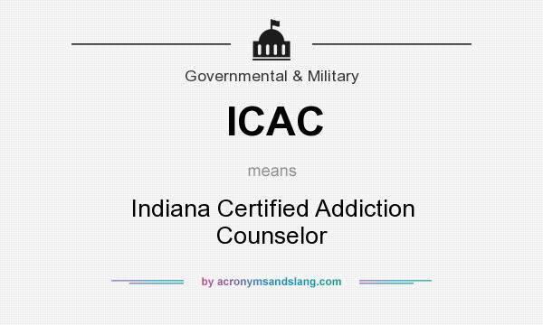 What does ICAC mean? It stands for Indiana Certified Addiction Counselor