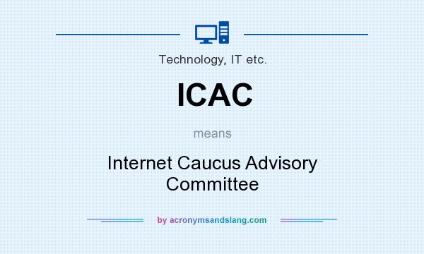 What does ICAC mean? It stands for Internet Caucus Advisory Committee