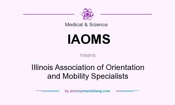 What does IAOMS mean? It stands for Illinois Association of Orientation and Mobility Specialists