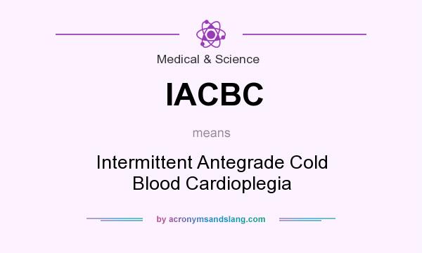 What does IACBC mean? It stands for Intermittent Antegrade Cold Blood Cardioplegia