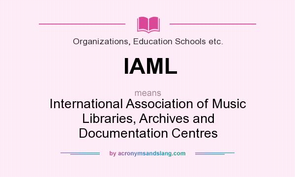 What does IAML mean? It stands for International Association of Music Libraries, Archives and Documentation Centres