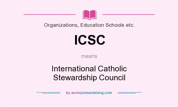 What does ICSC mean? It stands for International Catholic Stewardship Council
