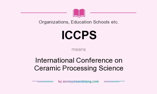 What does ICCPS mean? It stands for International Conference on Ceramic Processing Science