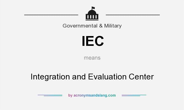 What does IEC mean? It stands for Integration and Evaluation Center
