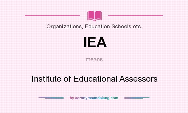 What does IEA mean? It stands for Institute of Educational Assessors
