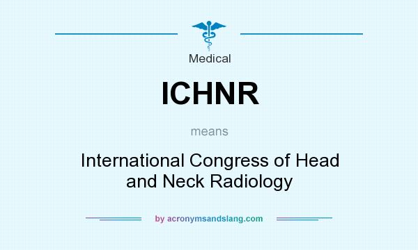 What does ICHNR mean? It stands for International Congress of Head and Neck Radiology