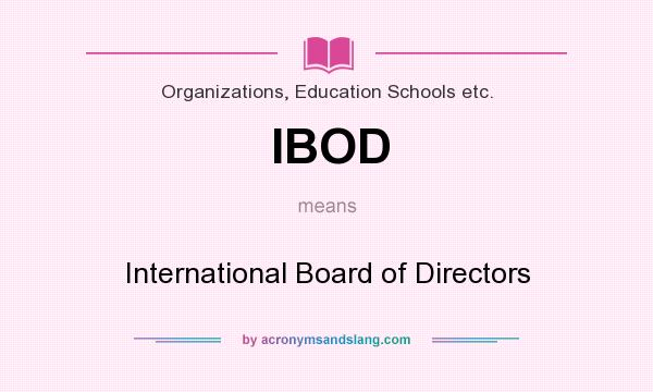 What does IBOD mean? It stands for International Board of Directors