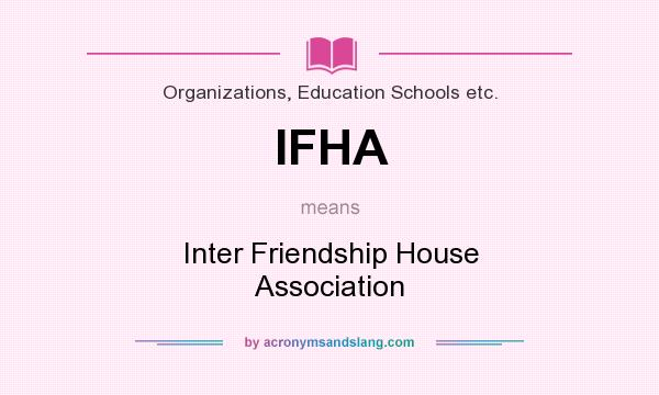 What does IFHA mean? It stands for Inter Friendship House Association