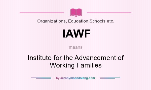 What does IAWF mean? It stands for Institute for the Advancement of Working Families