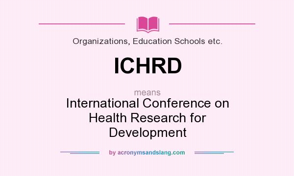 What does ICHRD mean? It stands for International Conference on Health Research for Development