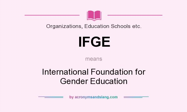 What does IFGE mean? It stands for International Foundation for Gender Education