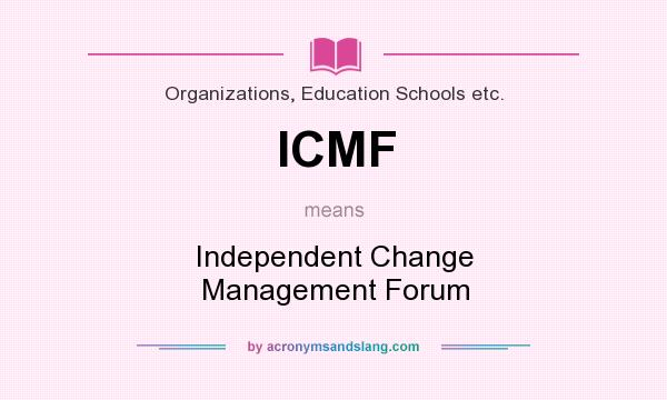 What does ICMF mean? It stands for Independent Change Management Forum