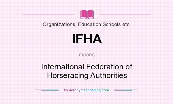 What does IFHA mean? It stands for International Federation of Horseracing Authorities
