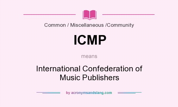 What does ICMP mean? It stands for International Confederation of Music Publishers