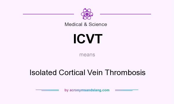 What does ICVT mean? It stands for Isolated Cortical Vein Thrombosis