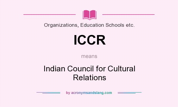 What does ICCR mean? It stands for Indian Council for Cultural Relations