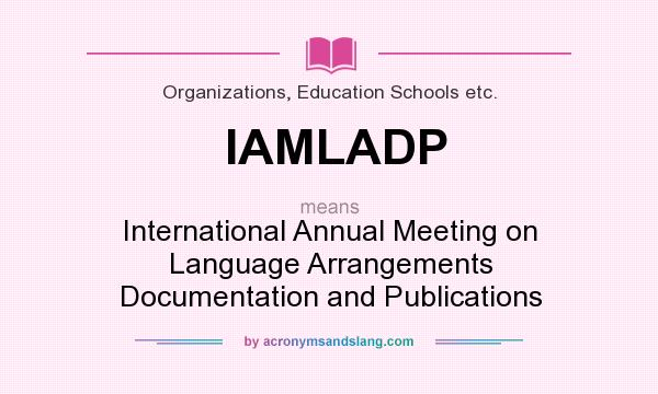 What does IAMLADP mean? It stands for International Annual Meeting on Language Arrangements Documentation and Publications
