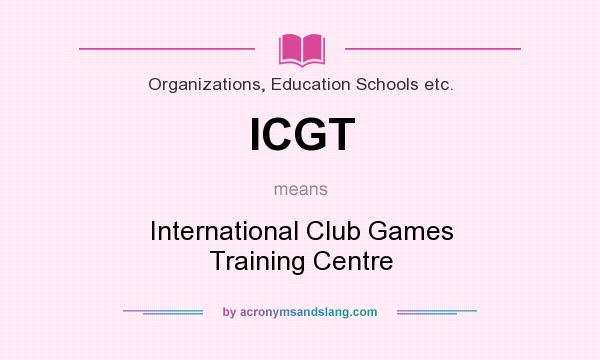What does ICGT mean? It stands for International Club Games Training Centre
