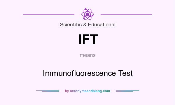 What does IFT mean? It stands for Immunofluorescence Test