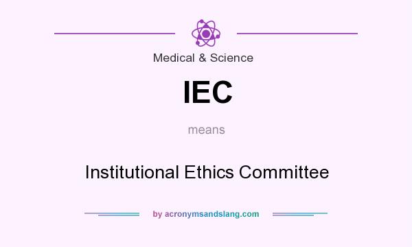 What does IEC mean? It stands for Institutional Ethics Committee