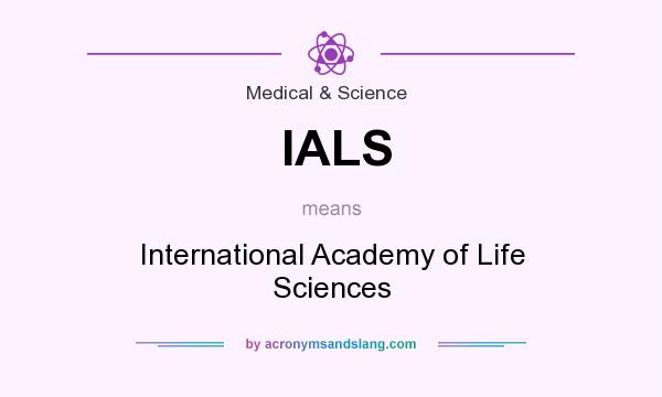 What does IALS mean? It stands for International Academy of Life Sciences