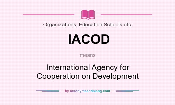 What does IACOD mean? It stands for International Agency for Cooperation on Development