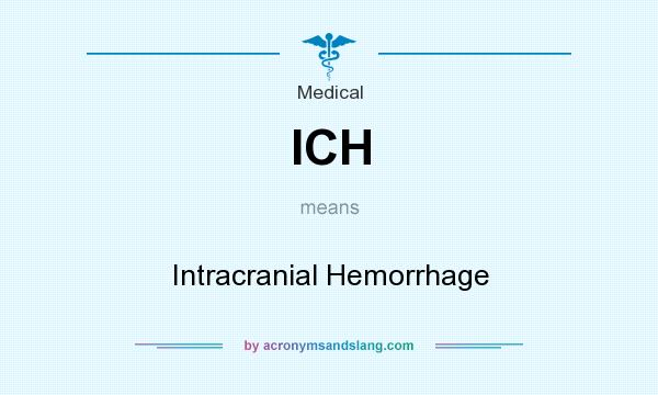 What does ICH mean? It stands for Intracranial Hemorrhage