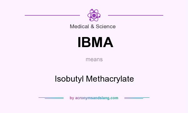 What does IBMA mean? It stands for Isobutyl Methacrylate